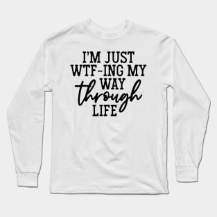 I'm Just WTF-ing My Way Through Life Shirt Funny Sarcasm Saying Long Sleeve T-Shirt